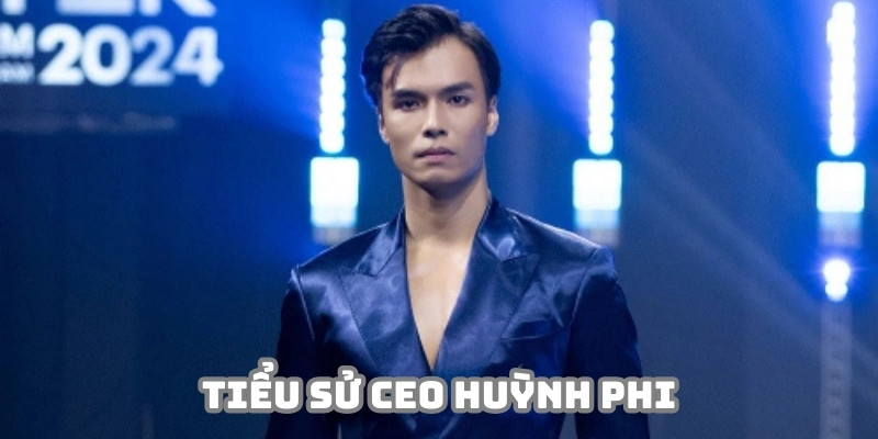 CEO Huỳnh Phi và những thông tin tổng quát