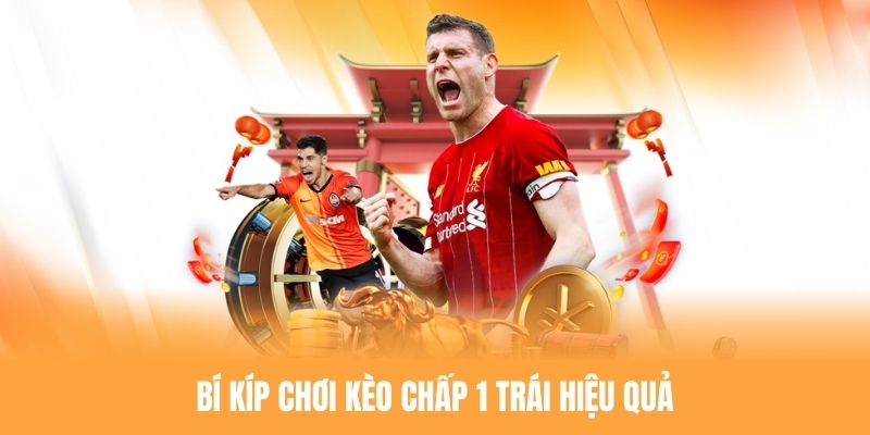 Học hỏi một số bí quyết chơi kèo chấp 1 trái chuẩn cao thủ
