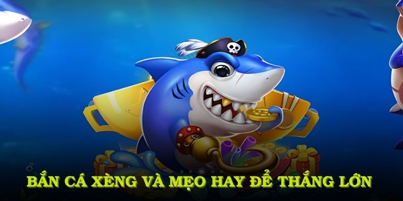  Bắn cá xèng và mẹo hay để thắng lớn